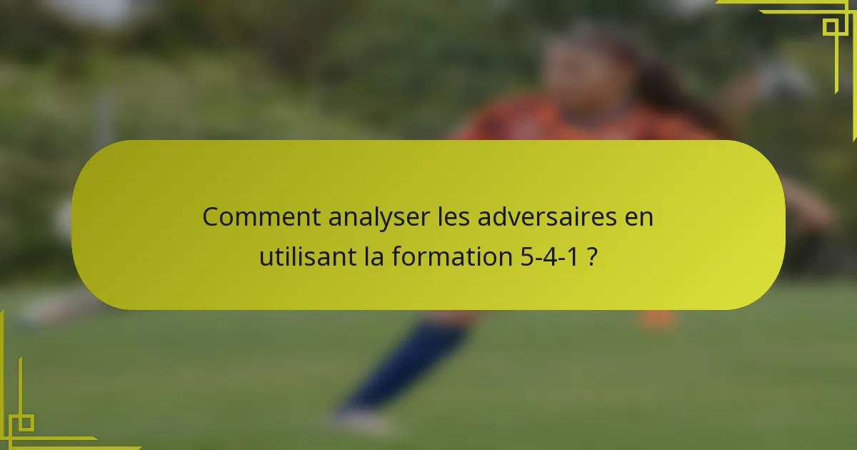 Comment analyser les adversaires en utilisant la formation 5-4-1 ?