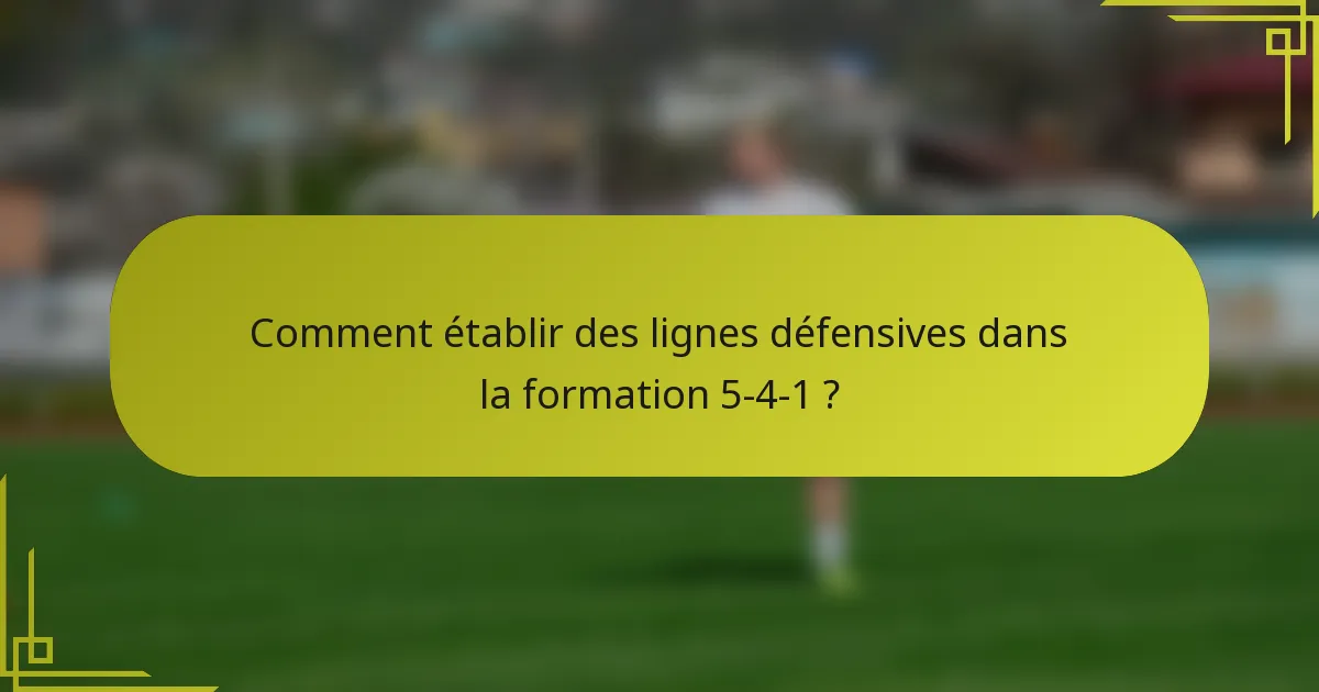 Comment établir des lignes défensives dans la formation 5-4-1 ?
