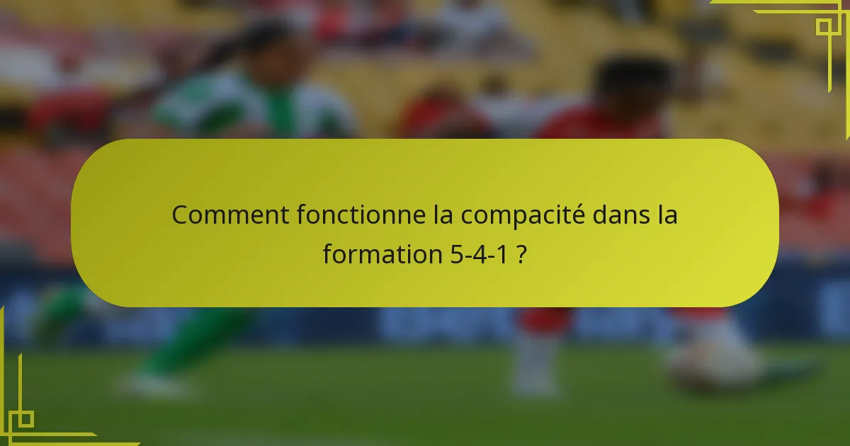 Comment fonctionne la compacité dans la formation 5-4-1 ?