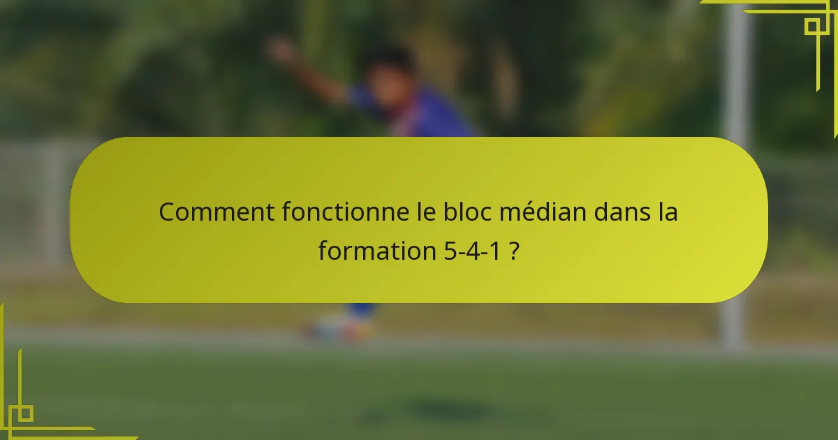Comment fonctionne le bloc médian dans la formation 5-4-1 ?