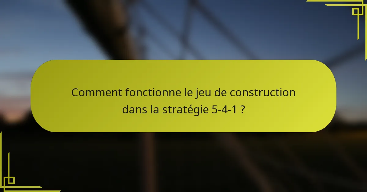 Comment fonctionne le jeu de construction dans la stratégie 5-4-1 ?