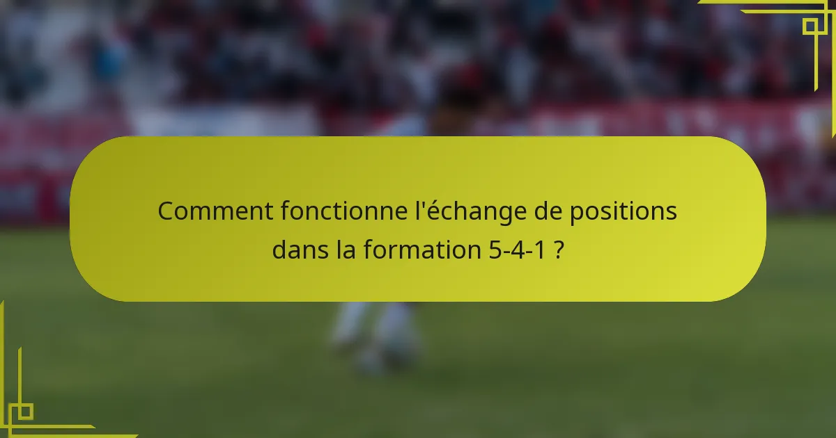 Comment fonctionne l'échange de positions dans la formation 5-4-1 ?