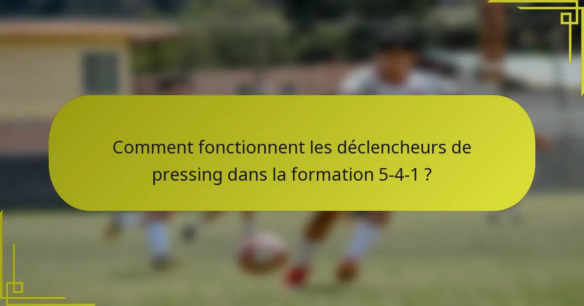 Comment fonctionnent les déclencheurs de pressing dans la formation 5-4-1 ?