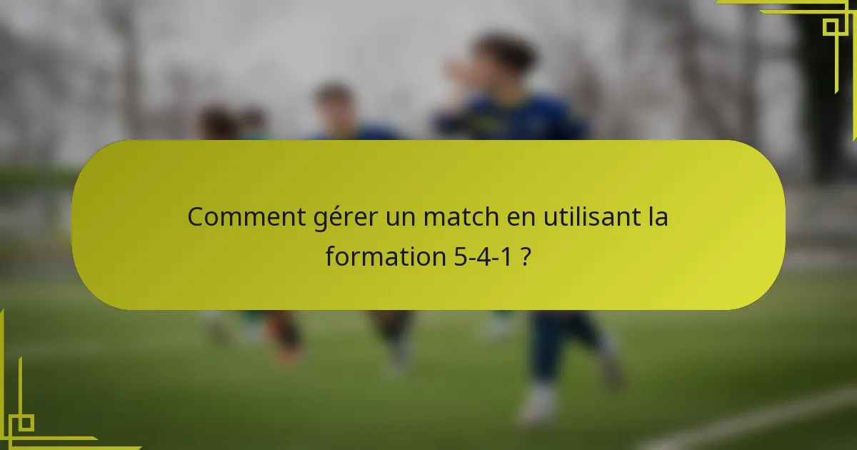 Comment gérer un match en utilisant la formation 5-4-1 ?