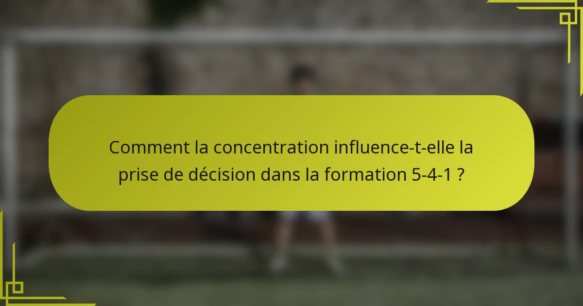 Comment la concentration influence-t-elle la prise de décision dans la formation 5-4-1 ?