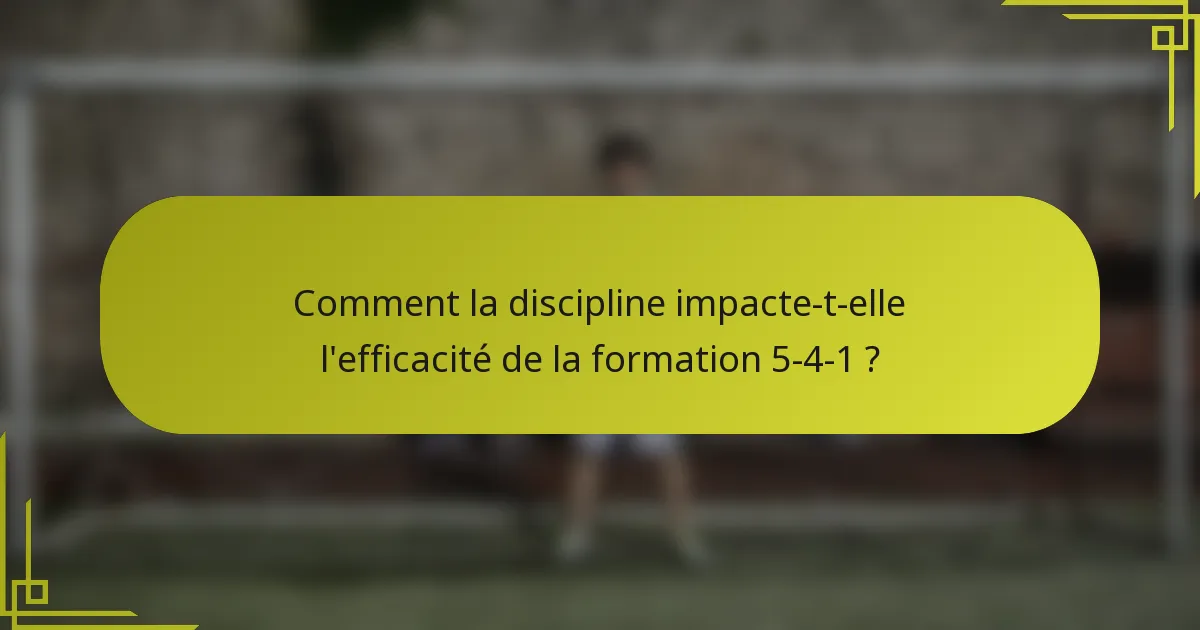 Comment la discipline impacte-t-elle l'efficacité de la formation 5-4-1 ?