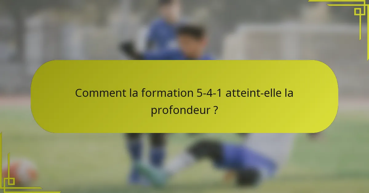 Comment la formation 5-4-1 atteint-elle la profondeur ?