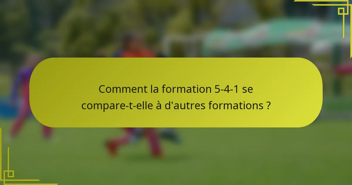 Comment la formation 5-4-1 se compare-t-elle à d'autres formations ?