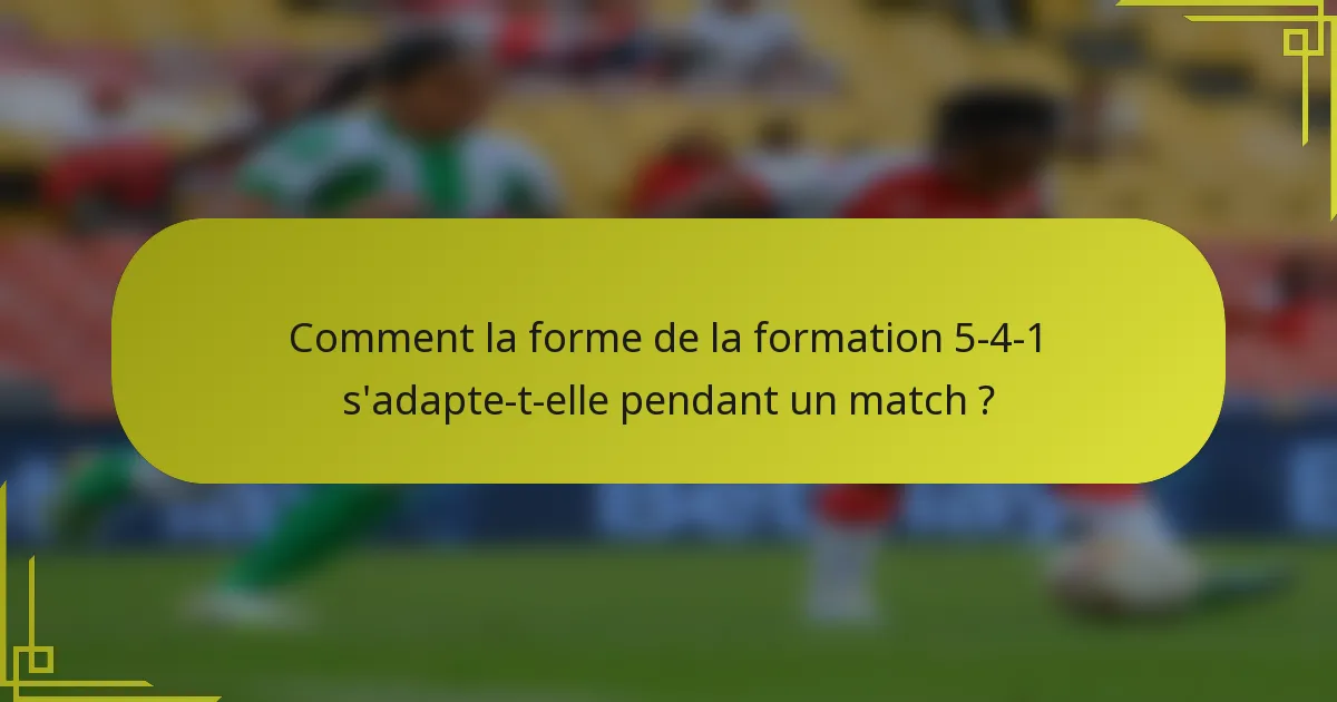 Comment la forme de la formation 5-4-1 s'adapte-t-elle pendant un match ?