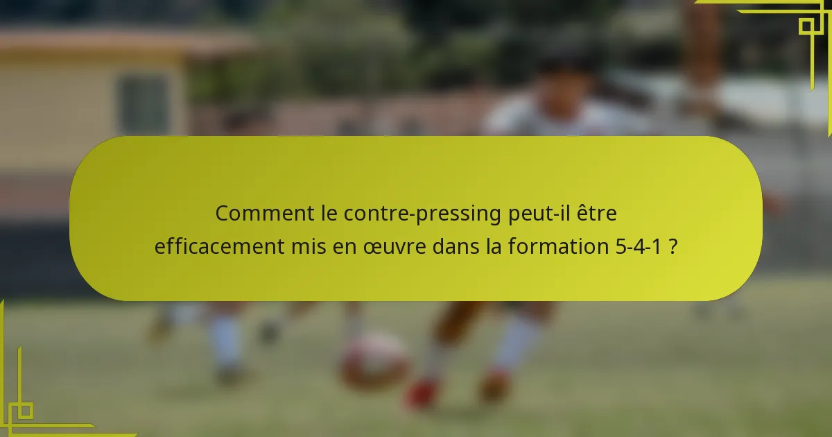 Comment le contre-pressing peut-il être efficacement mis en œuvre dans la formation 5-4-1 ?
