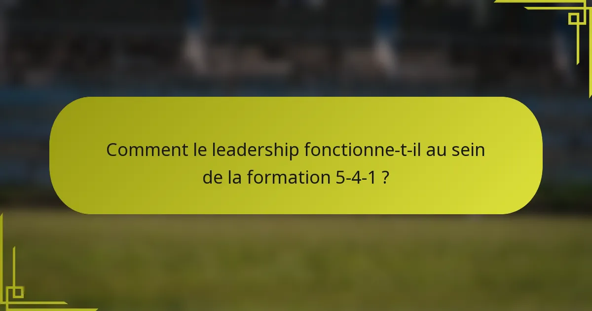 Comment le leadership fonctionne-t-il au sein de la formation 5-4-1 ?