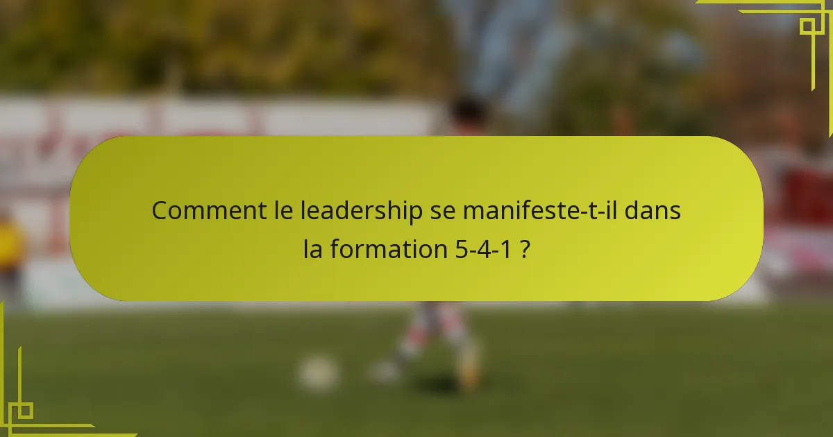 Comment le leadership se manifeste-t-il dans la formation 5-4-1 ?