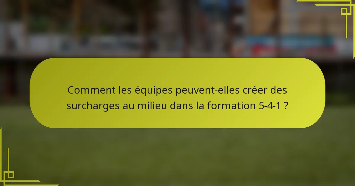 Comment les équipes peuvent-elles créer des surcharges au milieu dans la formation 5-4-1 ?