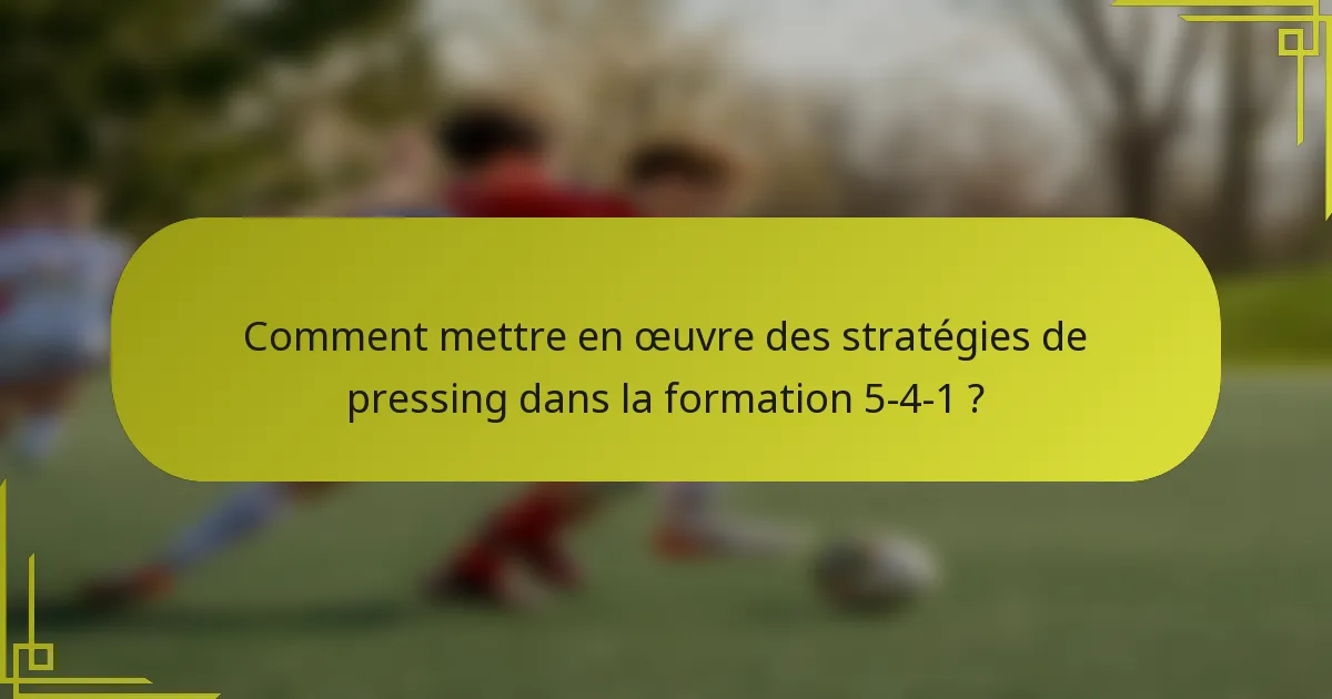 Comment mettre en œuvre des stratégies de pressing dans la formation 5-4-1 ?