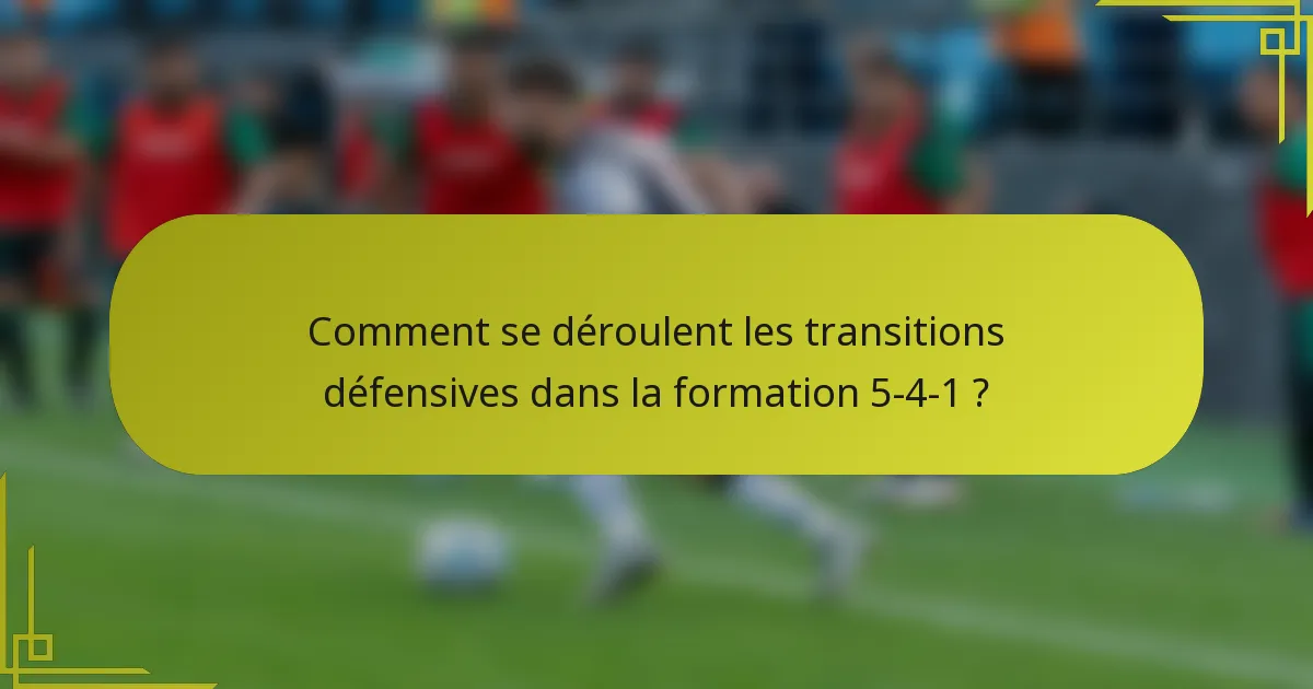 Comment se déroulent les transitions défensives dans la formation 5-4-1 ?