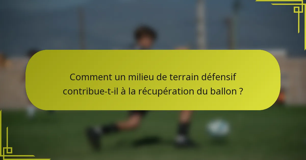 Comment un milieu de terrain défensif contribue-t-il à la récupération du ballon ?