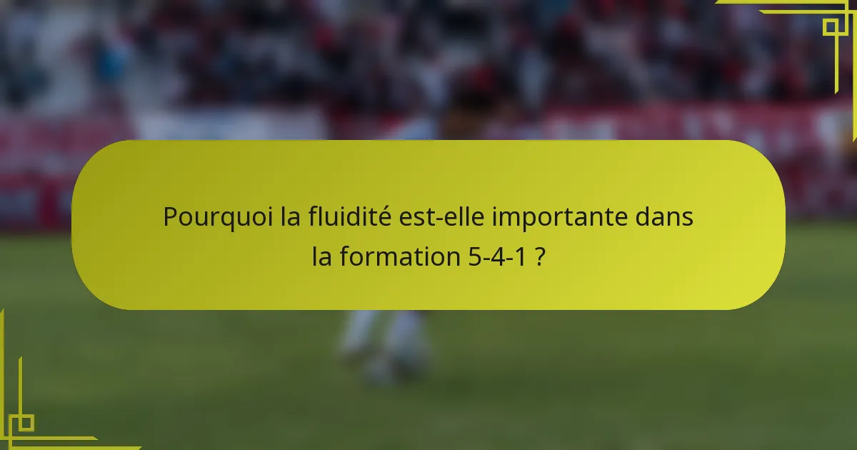 Pourquoi la fluidité est-elle importante dans la formation 5-4-1 ?