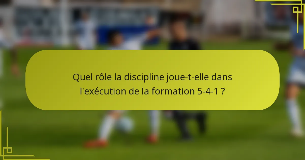 Quel rôle la discipline joue-t-elle dans l'exécution de la formation 5-4-1 ?