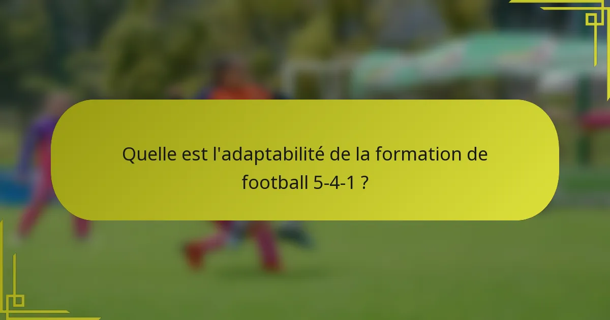 Quelle est l'adaptabilité de la formation de football 5-4-1 ?