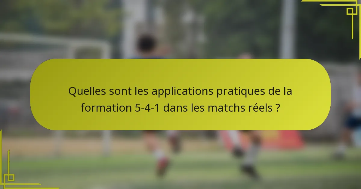 Quelles sont les applications pratiques de la formation 5-4-1 dans les matchs réels ?