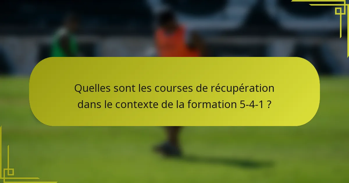 Quelles sont les courses de récupération dans le contexte de la formation 5-4-1 ?