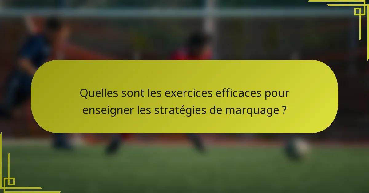 Quelles sont les exercices efficaces pour enseigner les stratégies de marquage ?