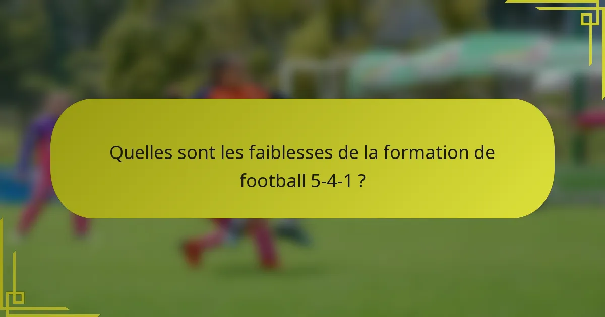 Quelles sont les faiblesses de la formation de football 5-4-1 ?