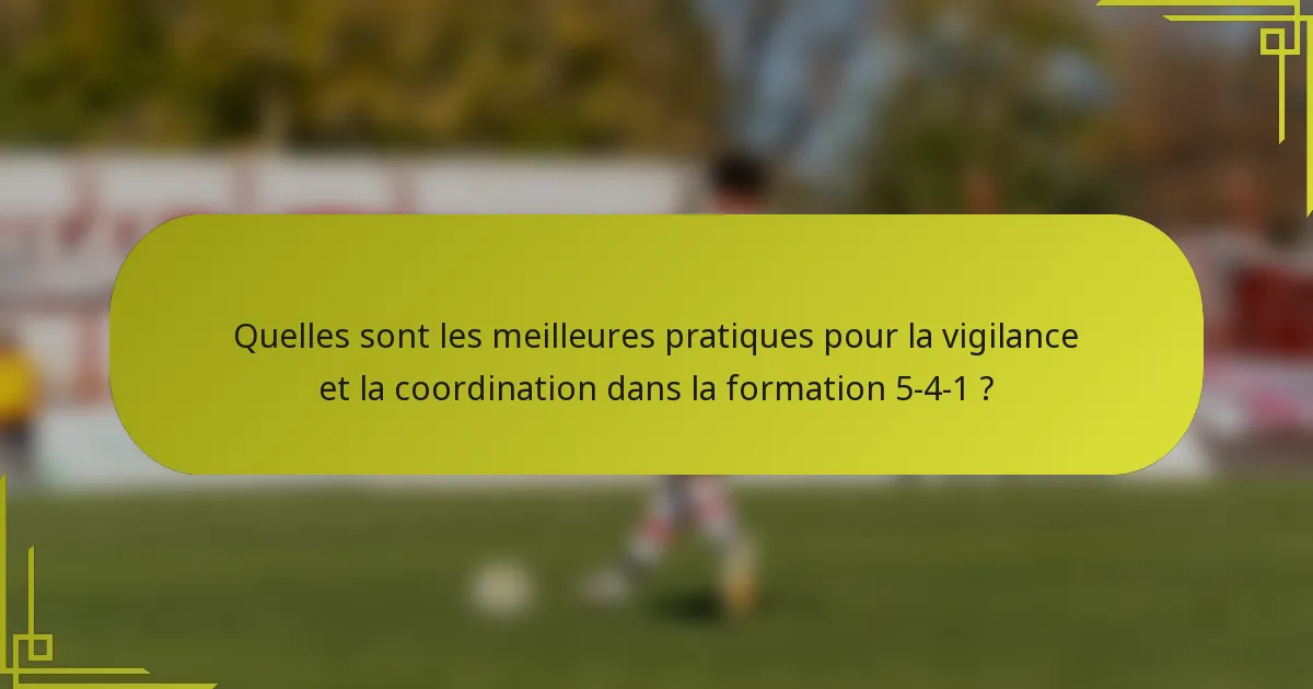 Quelles sont les meilleures pratiques pour la vigilance et la coordination dans la formation 5-4-1 ?
