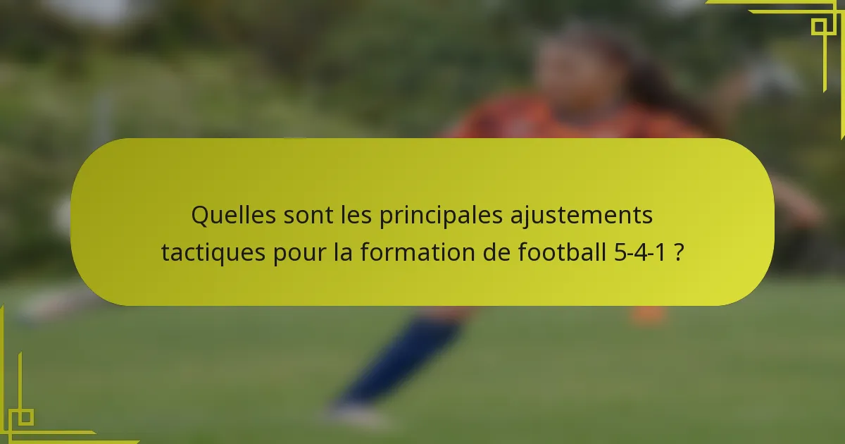 Quelles sont les principales ajustements tactiques pour la formation de football 5-4-1 ?