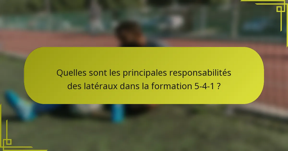 Quelles sont les principales responsabilités des latéraux dans la formation 5-4-1 ?