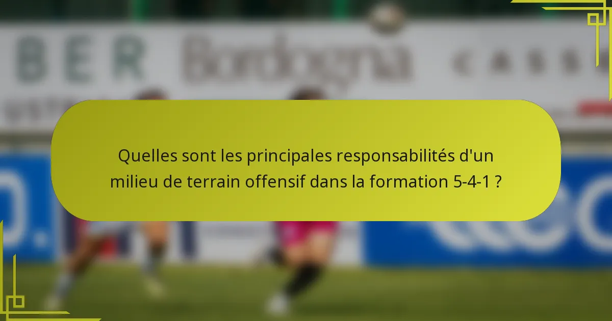 Quelles sont les principales responsabilités d'un milieu de terrain offensif dans la formation 5-4-1 ?