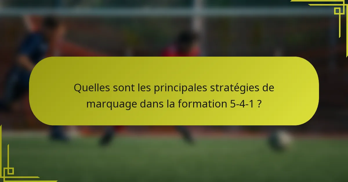 Quelles sont les principales stratégies de marquage dans la formation 5-4-1 ?