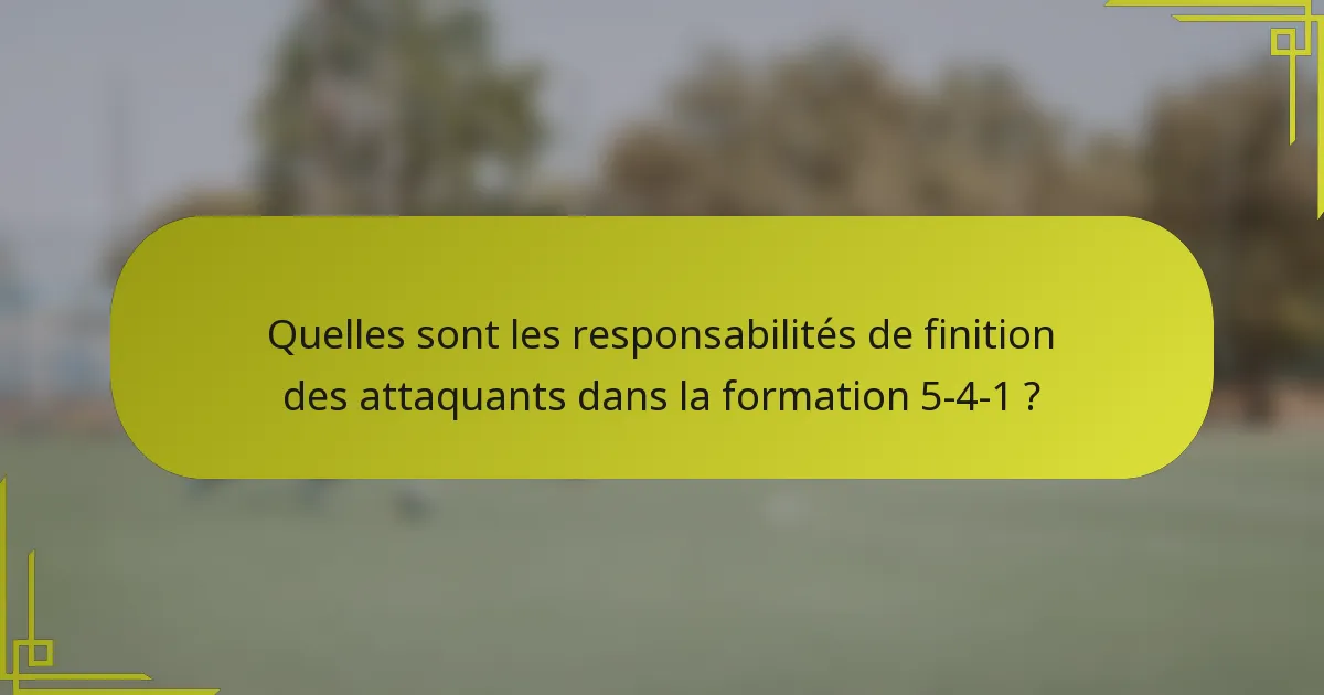 Quelles sont les responsabilités de finition des attaquants dans la formation 5-4-1 ?