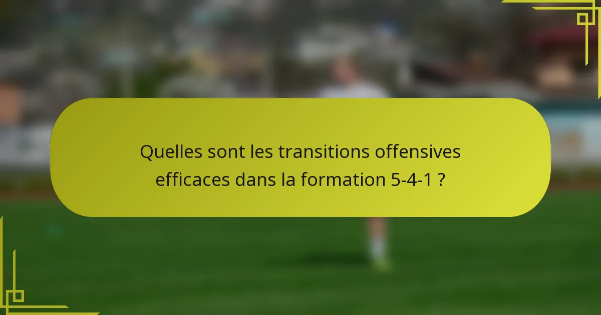 Quelles sont les transitions offensives efficaces dans la formation 5-4-1 ?