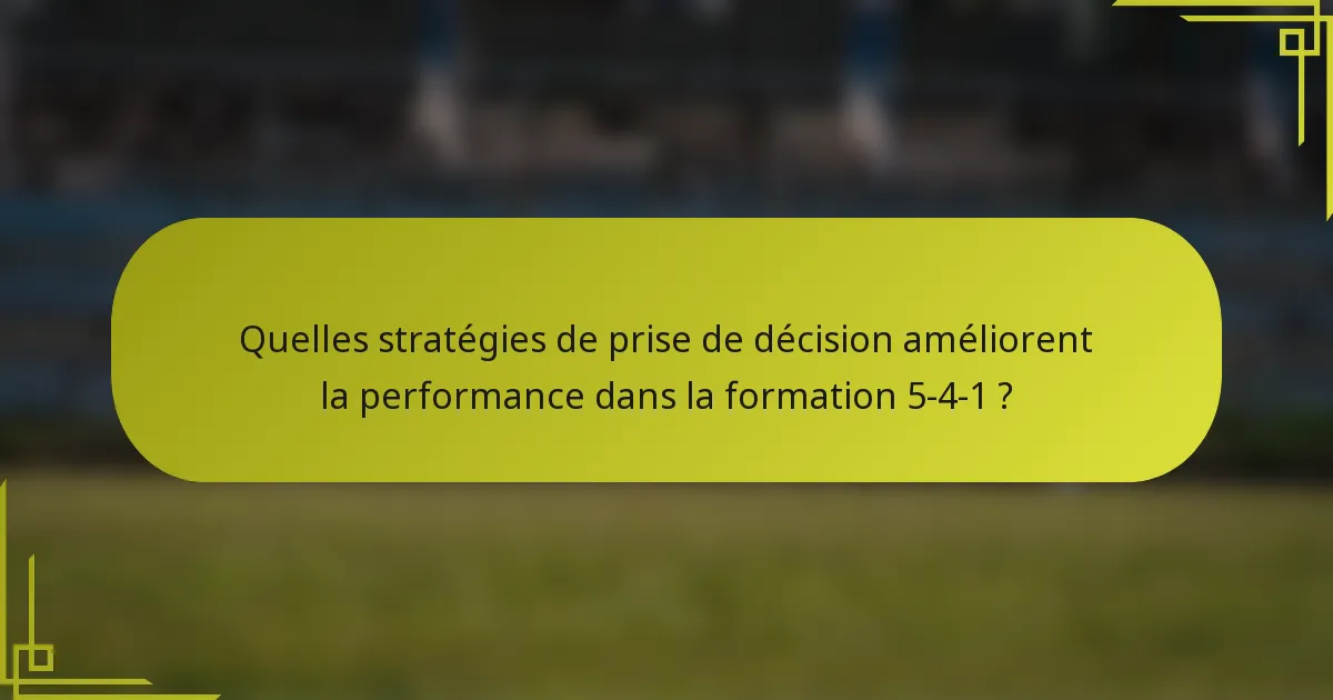 Quelles stratégies de prise de décision améliorent la performance dans la formation 5-4-1 ?