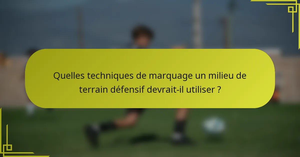 Quelles techniques de marquage un milieu de terrain défensif devrait-il utiliser ?