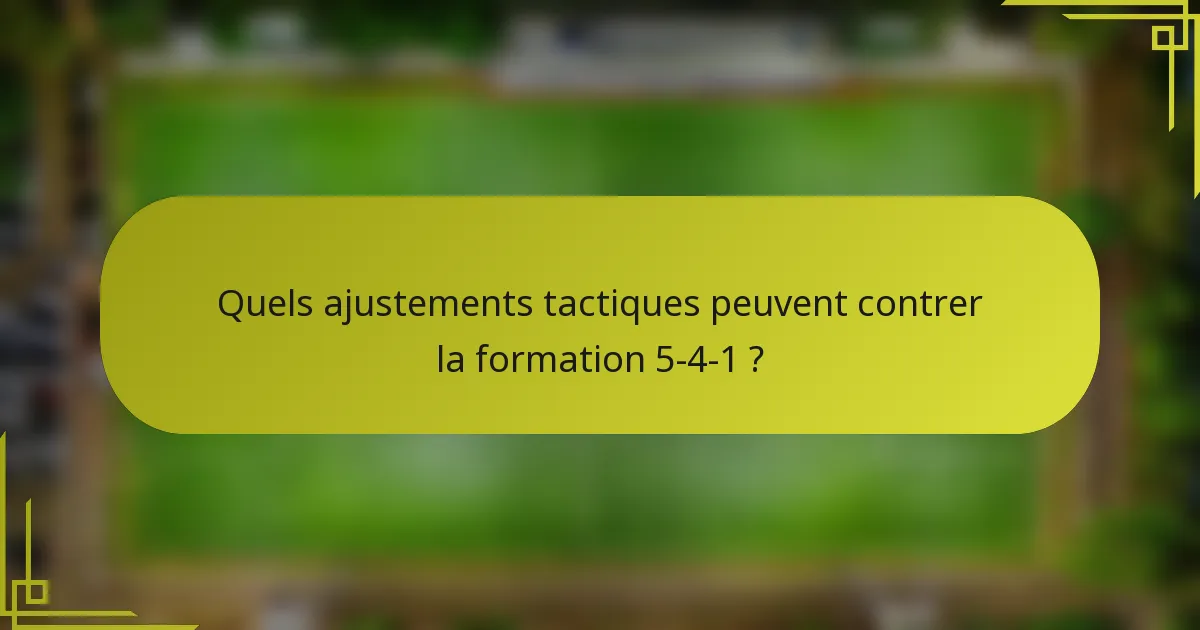 Quels ajustements tactiques peuvent contrer la formation 5-4-1 ?