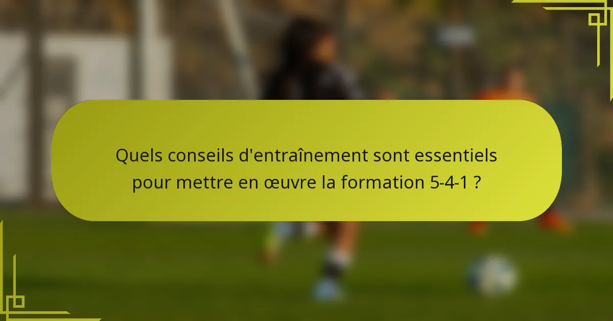 Quels conseils d'entraînement sont essentiels pour mettre en œuvre la formation 5-4-1 ?