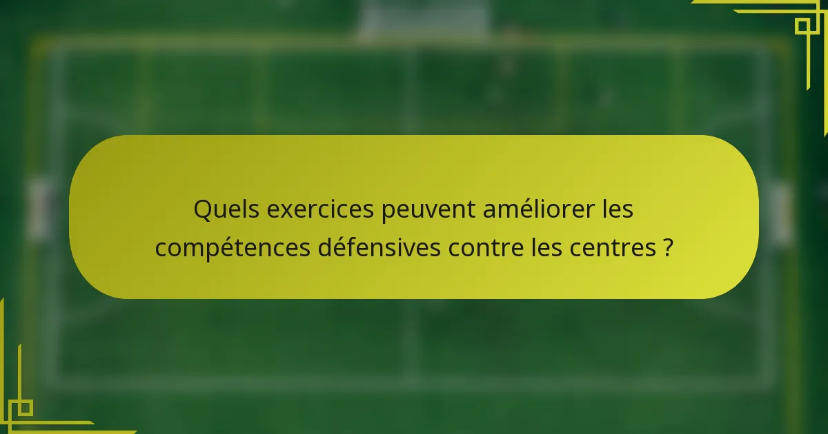 Quels exercices peuvent améliorer les compétences défensives contre les centres ?