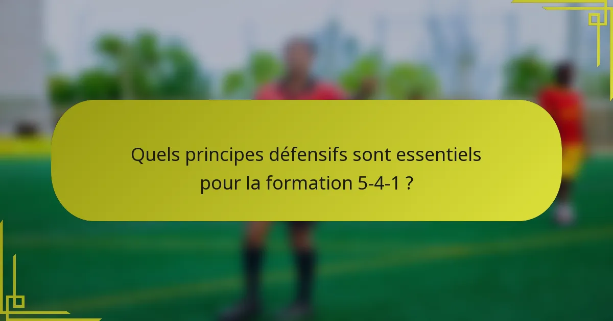 Quels principes défensifs sont essentiels pour la formation 5-4-1 ?