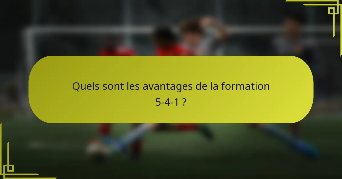 Quels sont les avantages de la formation 5-4-1 ?