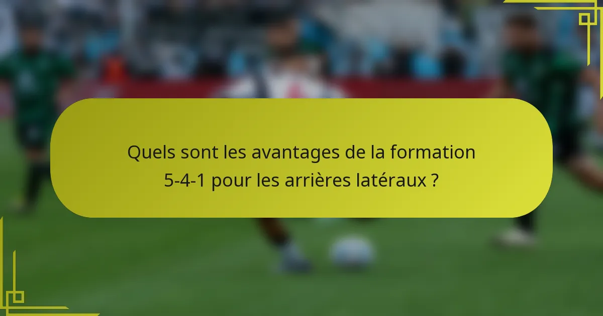 Quels sont les avantages de la formation 5-4-1 pour les arrières latéraux ?