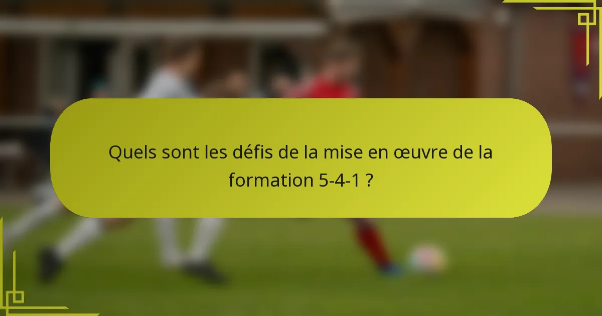 Quels sont les défis de la mise en œuvre de la formation 5-4-1 ?