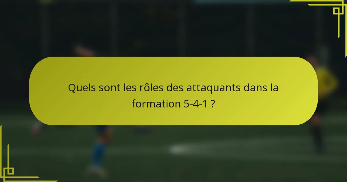 Quels sont les rôles des attaquants dans la formation 5-4-1 ?