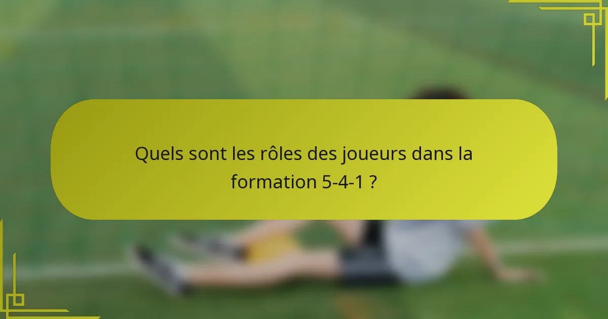 Quels sont les rôles des joueurs dans la formation 5-4-1 ?