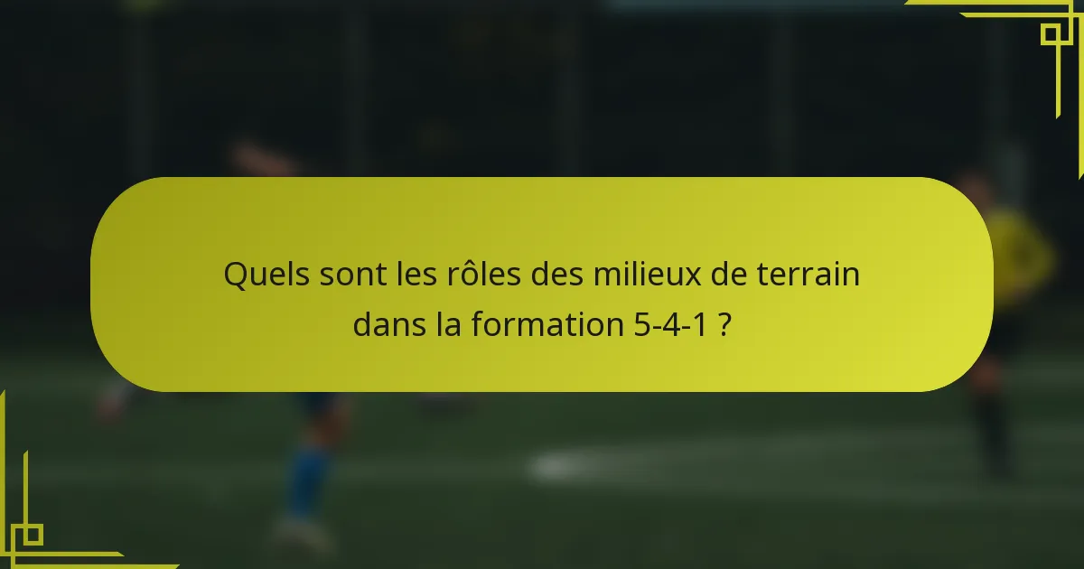 Quels sont les rôles des milieux de terrain dans la formation 5-4-1 ?