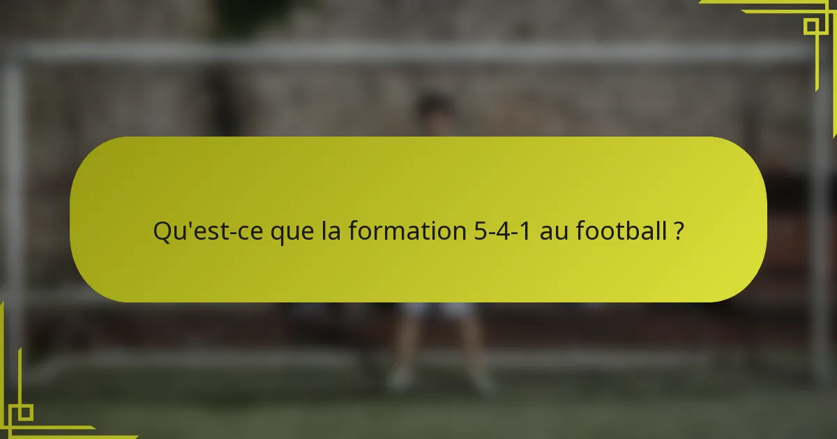 Qu'est-ce que la formation 5-4-1 au football ?