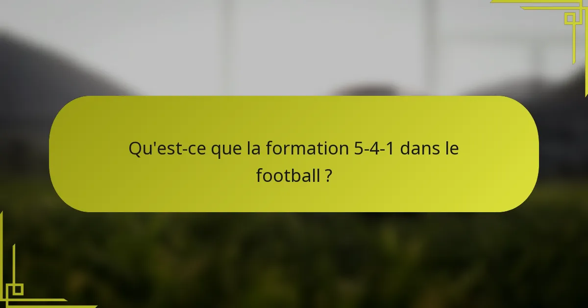 Qu'est-ce que la formation 5-4-1 dans le football ?