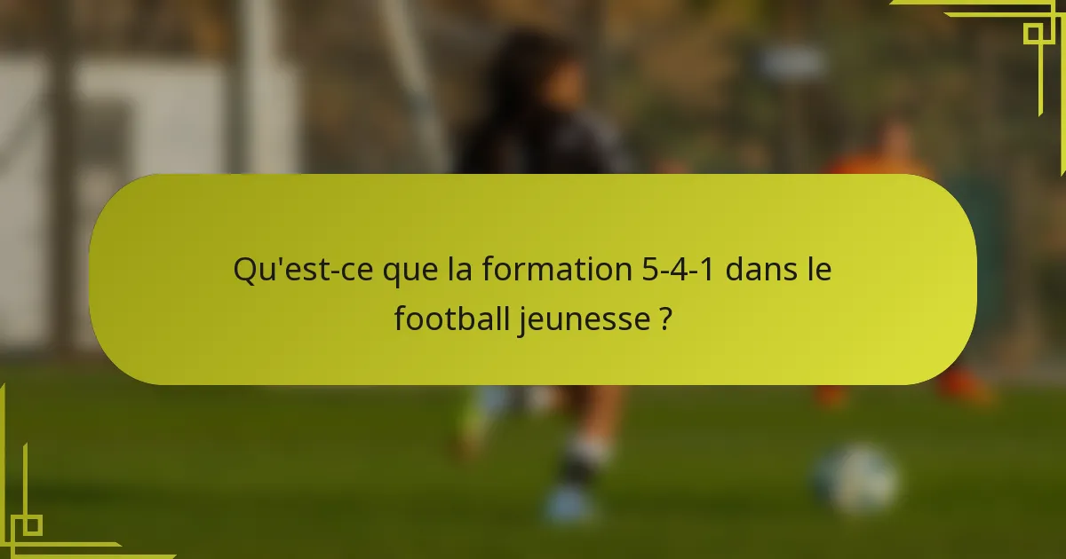 Qu'est-ce que la formation 5-4-1 dans le football jeunesse ?