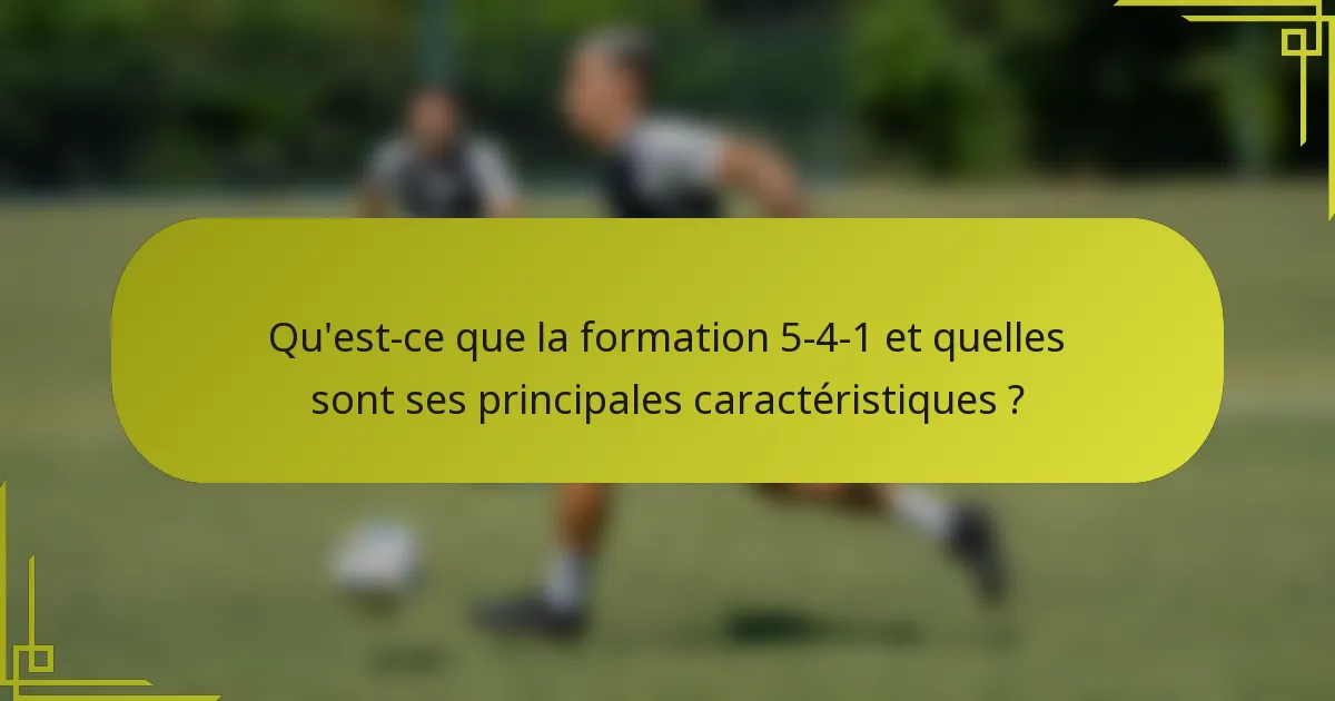 Qu'est-ce que la formation 5-4-1 et quelles sont ses principales caractéristiques ?